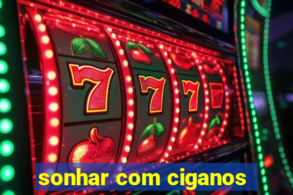 sonhar com ciganos